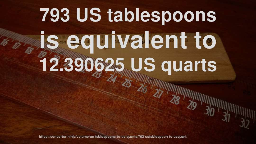 793 US tablespoons is equivalent to 12.390625 US quarts