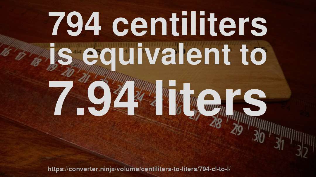 794 centiliters is equivalent to 7.94 liters
