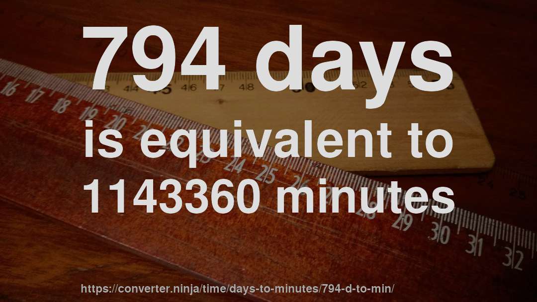 794 days is equivalent to 1143360 minutes