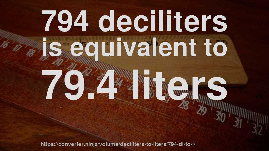 794 deciliters is equivalent to 79.4 liters