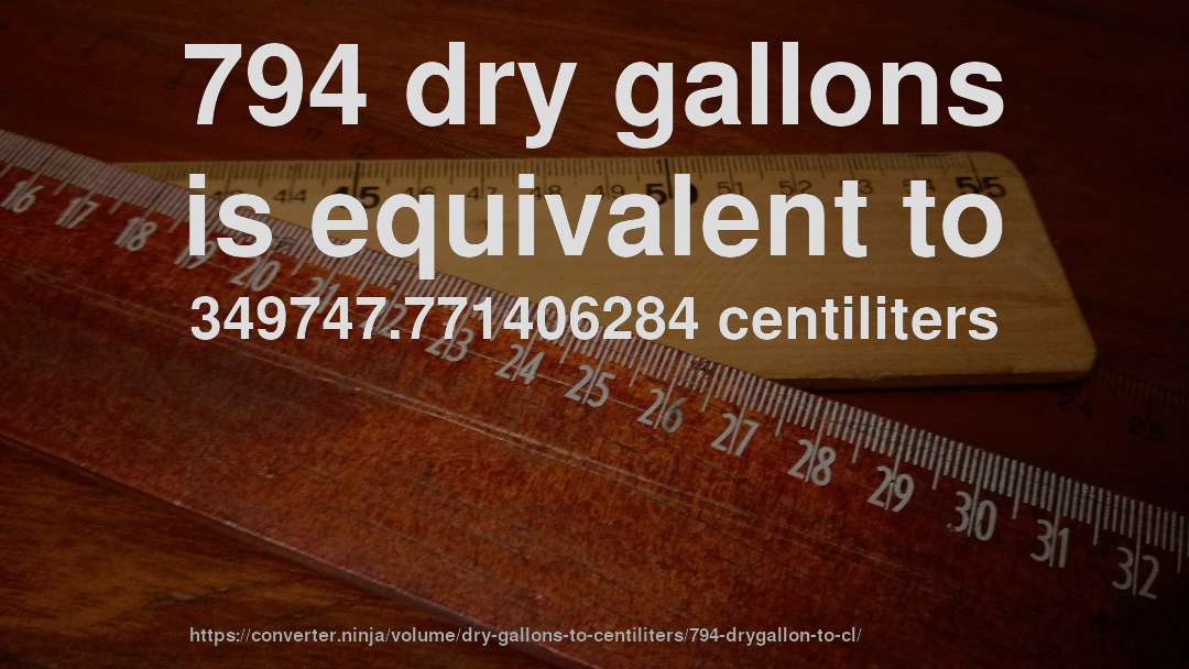 794 dry gallons is equivalent to 349747.771406284 centiliters