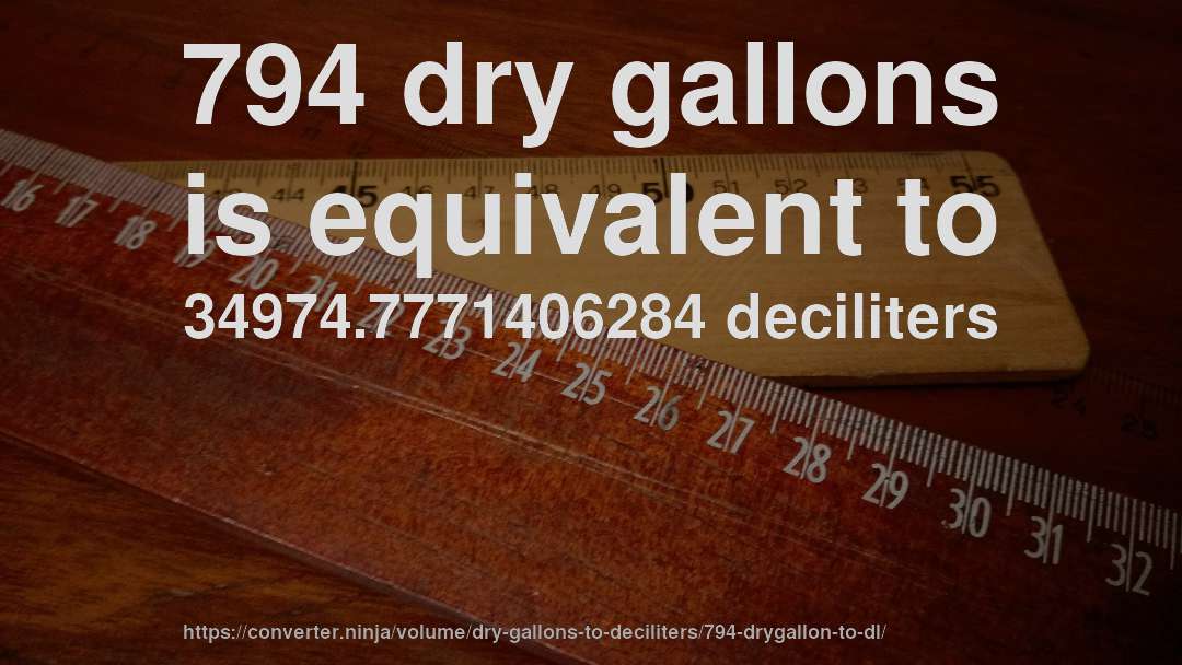 794 dry gallons is equivalent to 34974.7771406284 deciliters