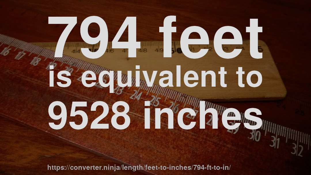 794 feet is equivalent to 9528 inches