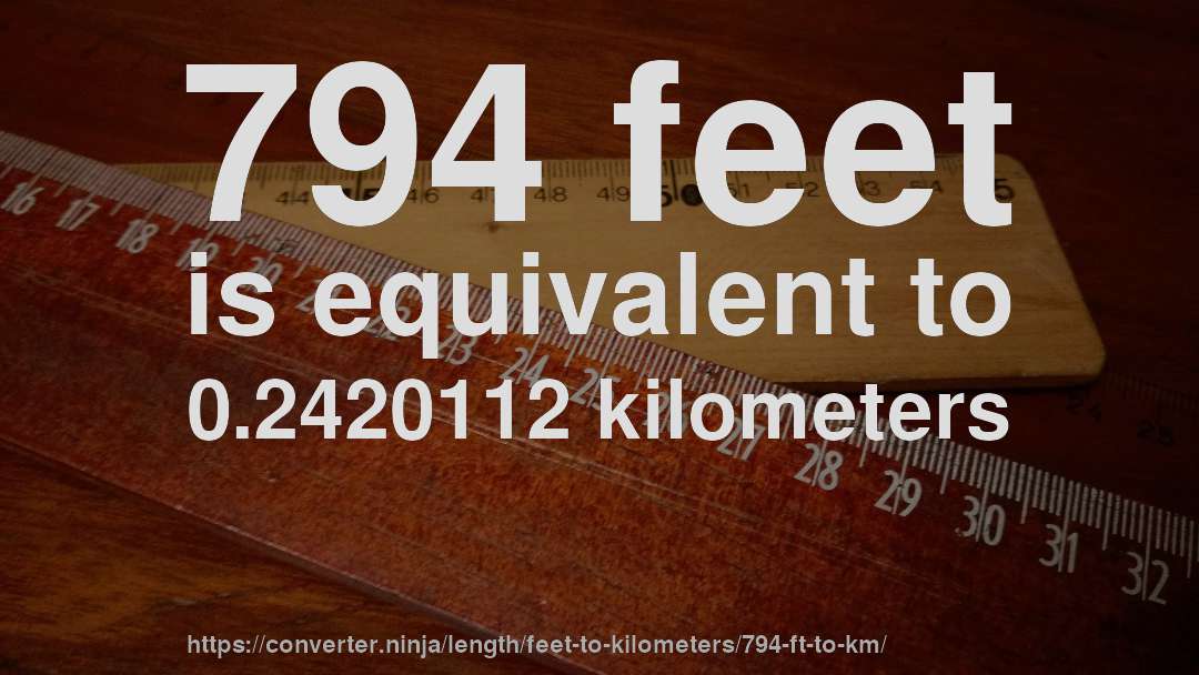 794 feet is equivalent to 0.2420112 kilometers
