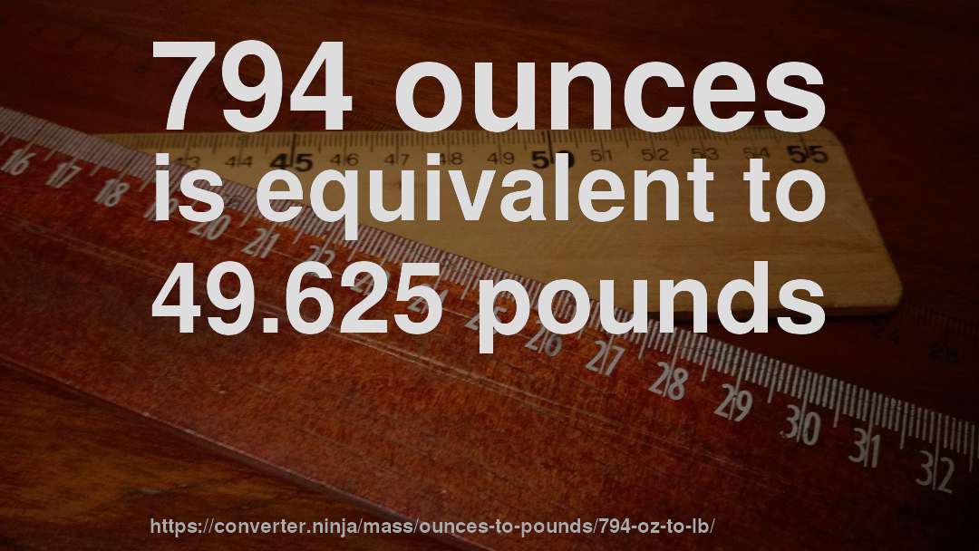 794 ounces is equivalent to 49.625 pounds