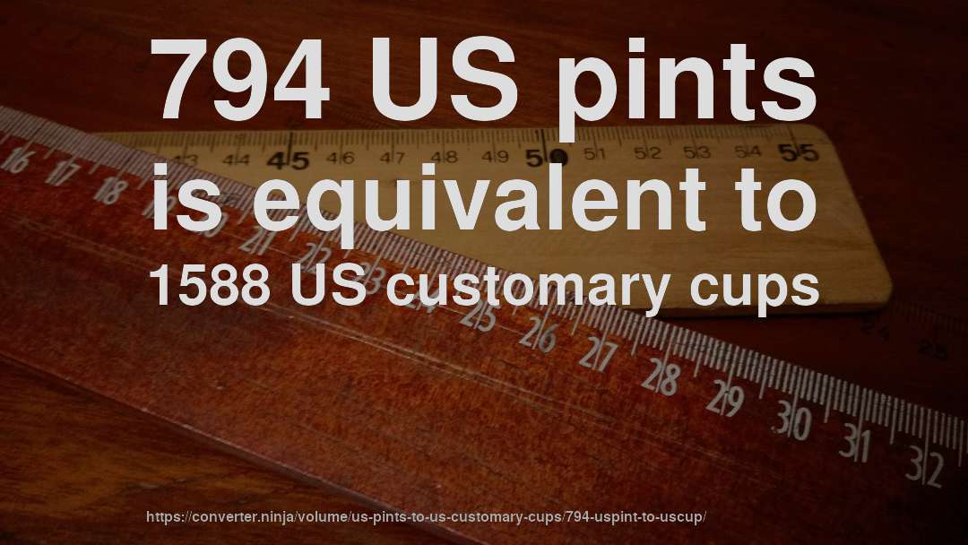 794 US pints is equivalent to 1588 US customary cups