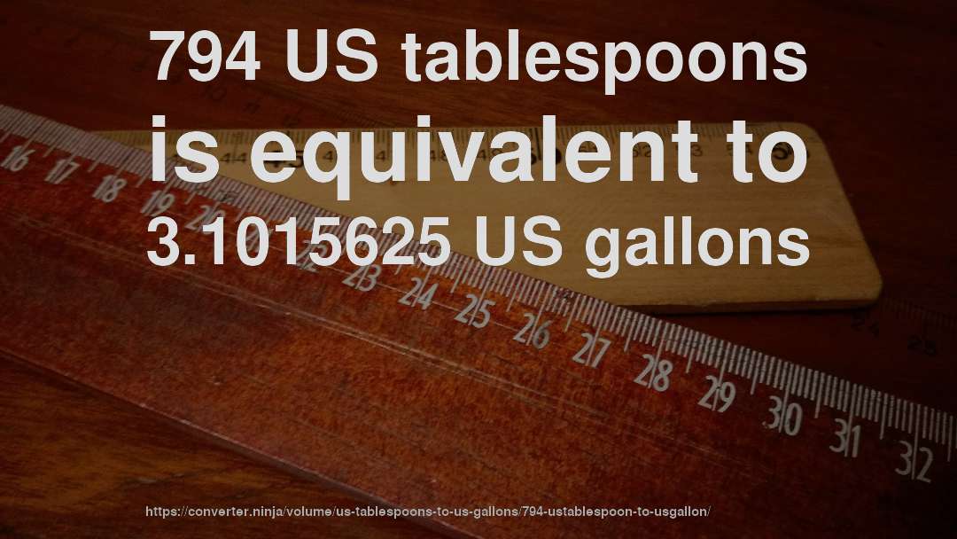 794 US tablespoons is equivalent to 3.1015625 US gallons