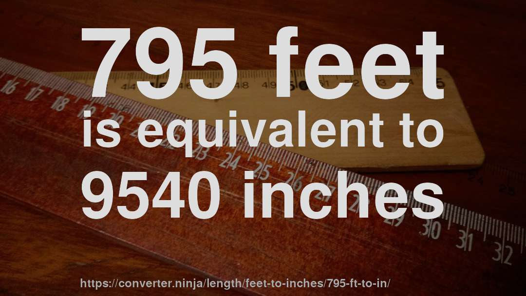 795 feet is equivalent to 9540 inches