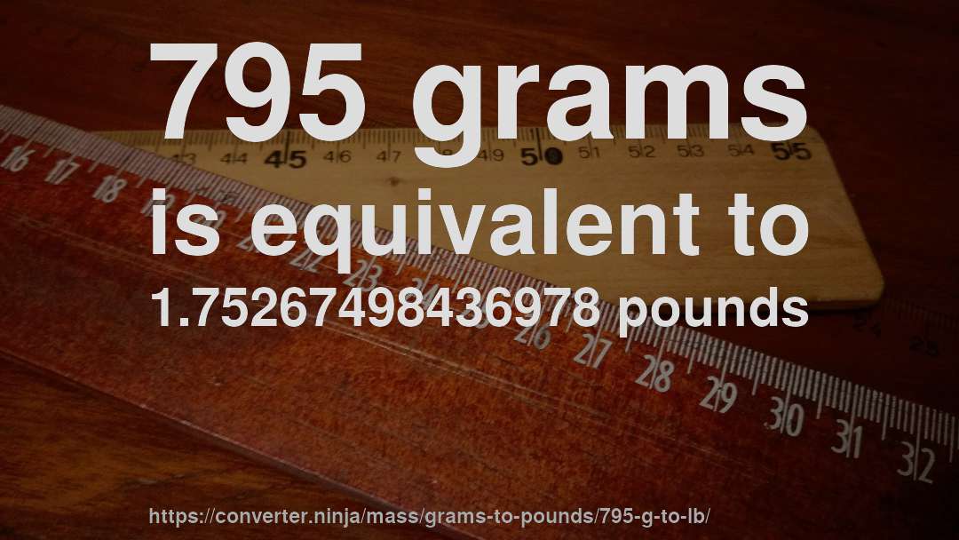 795 grams is equivalent to 1.75267498436978 pounds