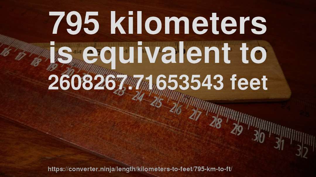 795 kilometers is equivalent to 2608267.71653543 feet