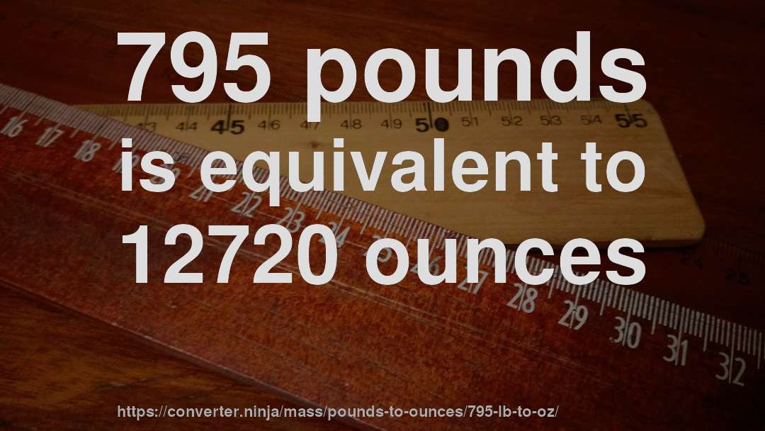 795 pounds is equivalent to 12720 ounces