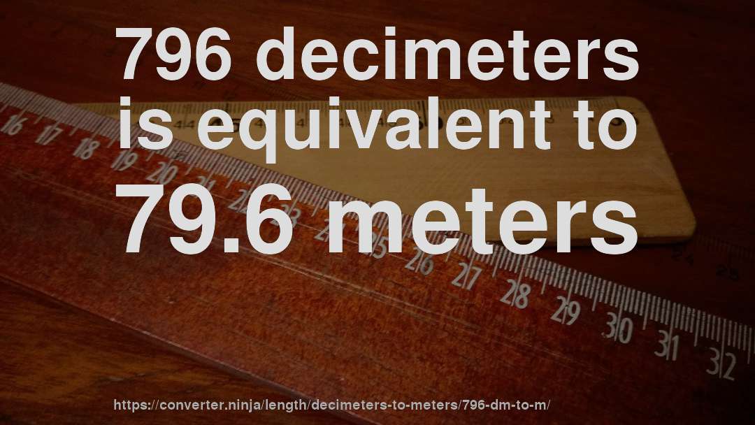 796 decimeters is equivalent to 79.6 meters
