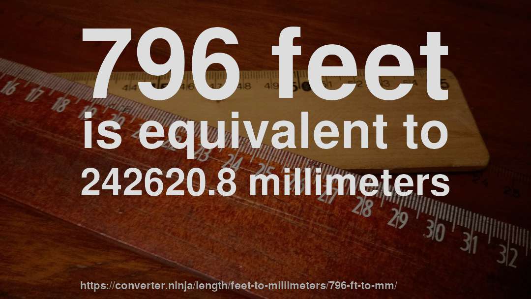 796 feet is equivalent to 242620.8 millimeters