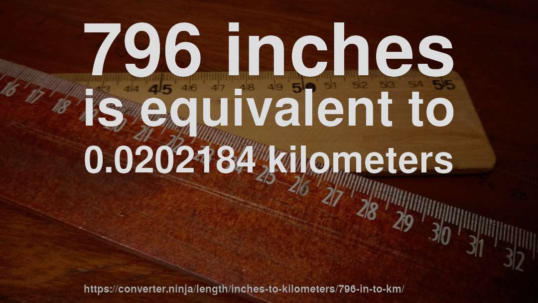 796 inches is equivalent to 0.0202184 kilometers