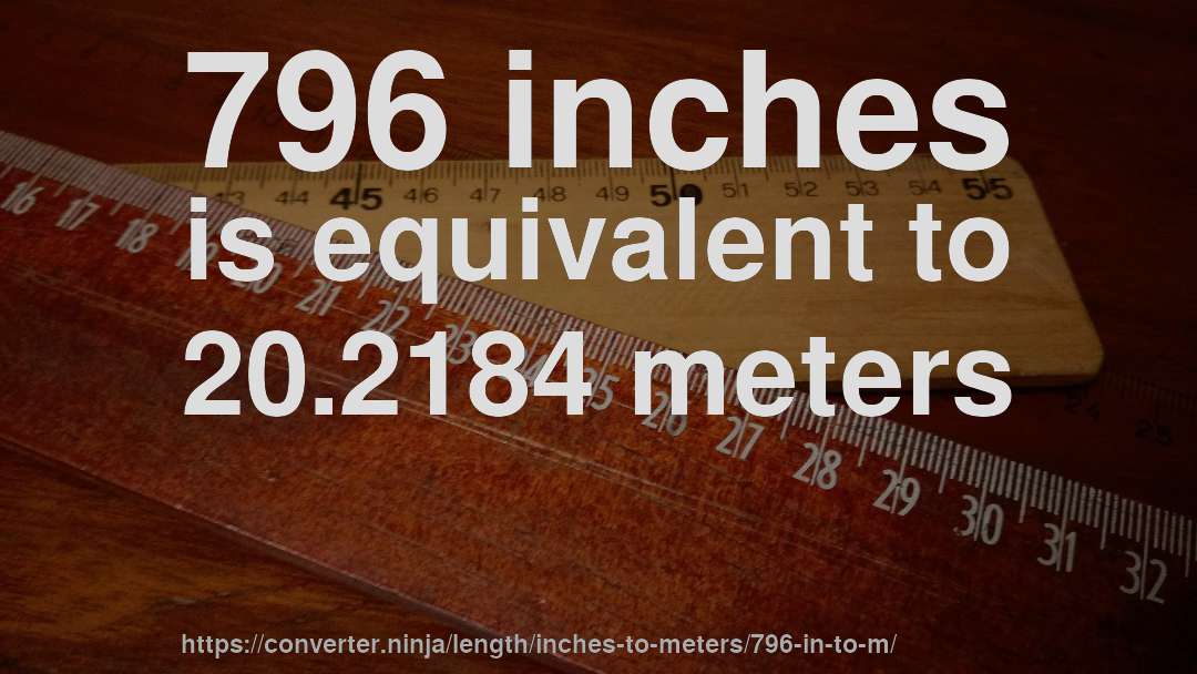 796 inches is equivalent to 20.2184 meters