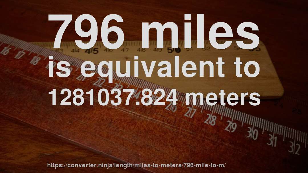 796 miles is equivalent to 1281037.824 meters
