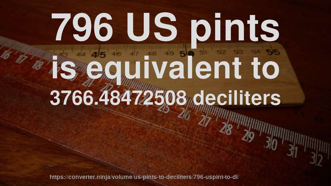 796 US pints is equivalent to 3766.48472508 deciliters