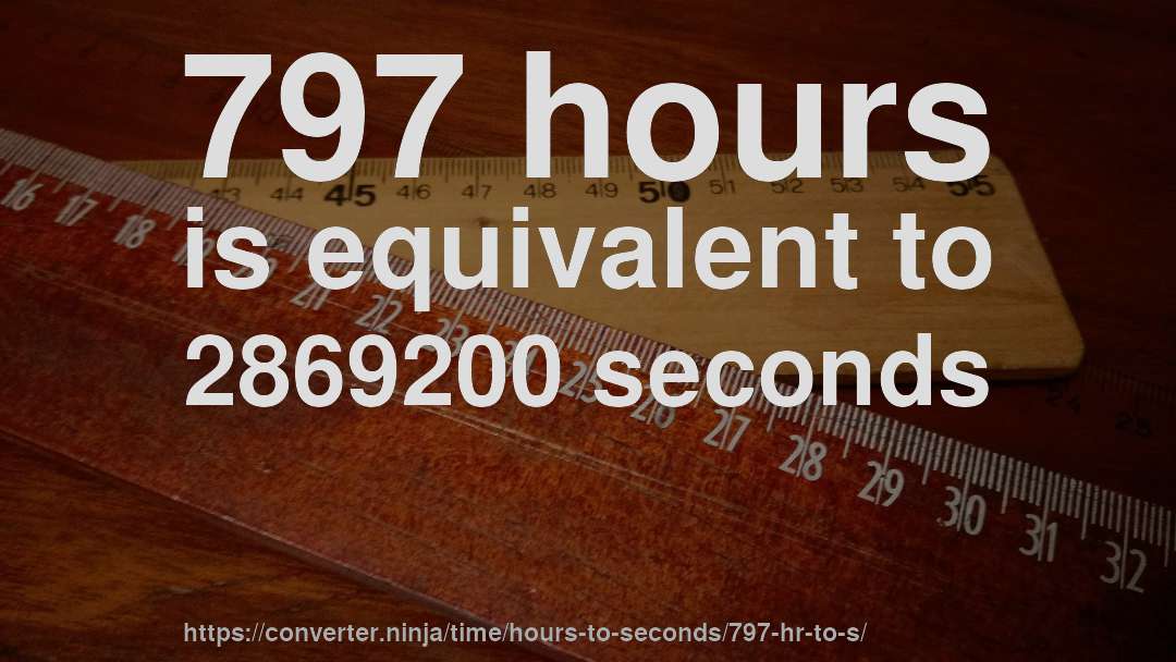 797 hours is equivalent to 2869200 seconds