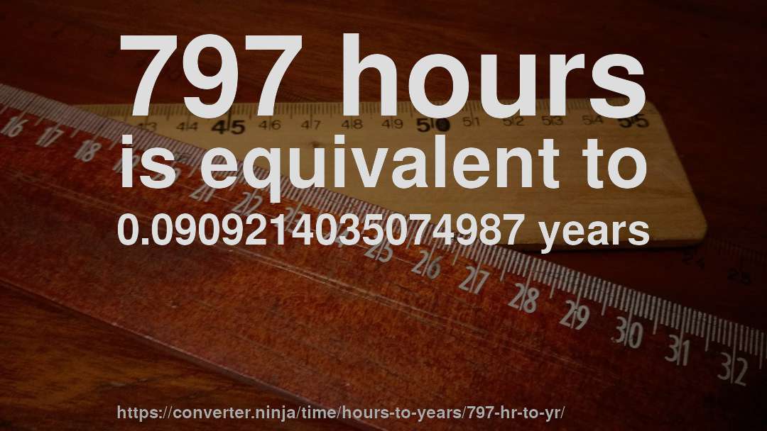 797 hours is equivalent to 0.0909214035074987 years
