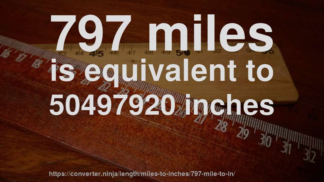 797 miles is equivalent to 50497920 inches