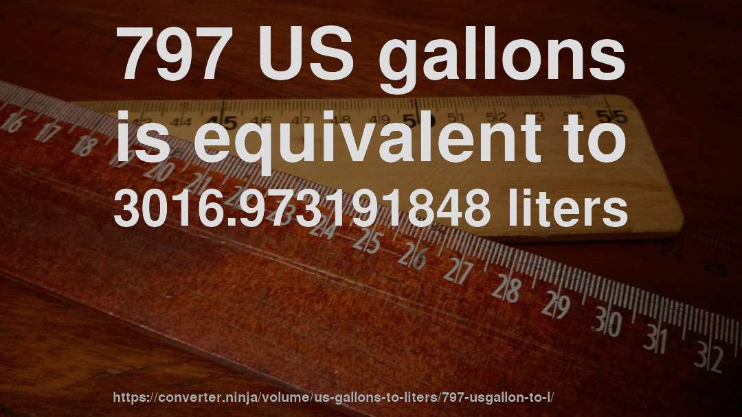 797 US gallons is equivalent to 3016.973191848 liters