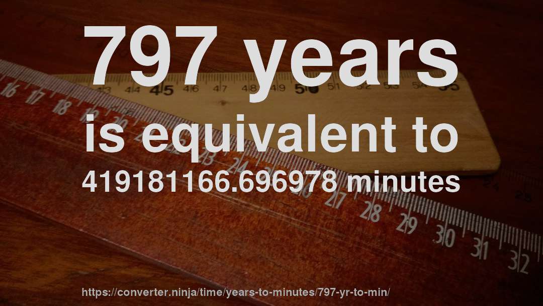 797 years is equivalent to 419181166.696978 minutes