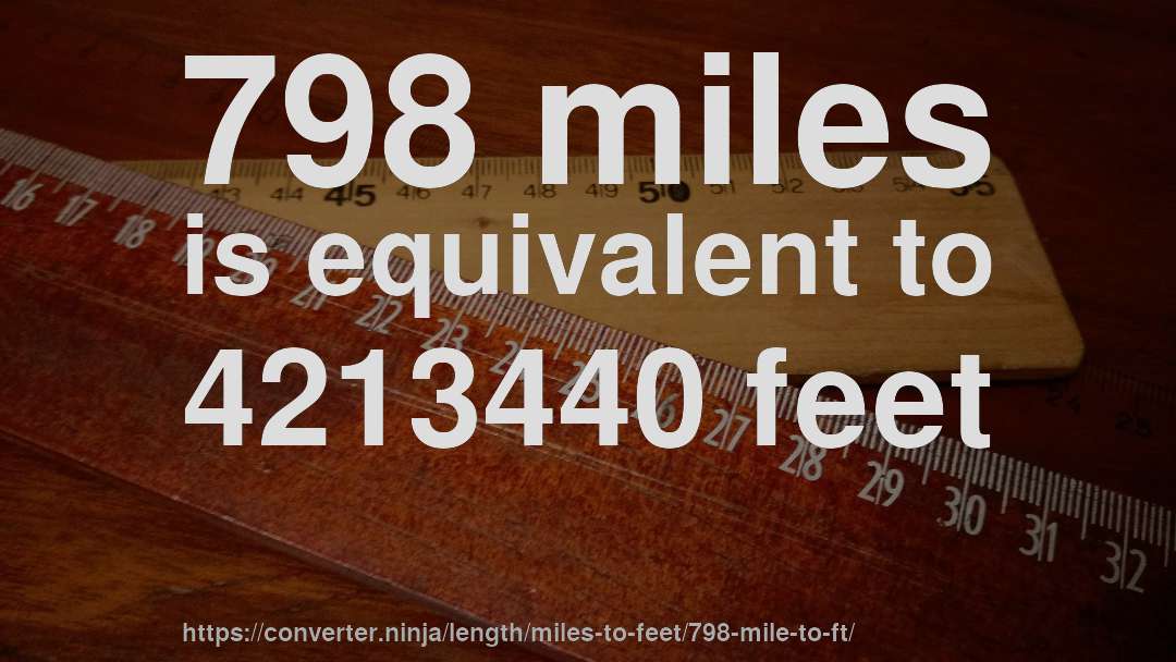 798 miles is equivalent to 4213440 feet