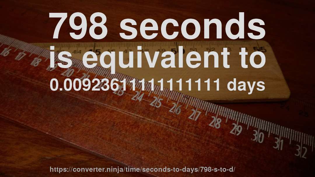 798 seconds is equivalent to 0.00923611111111111 days