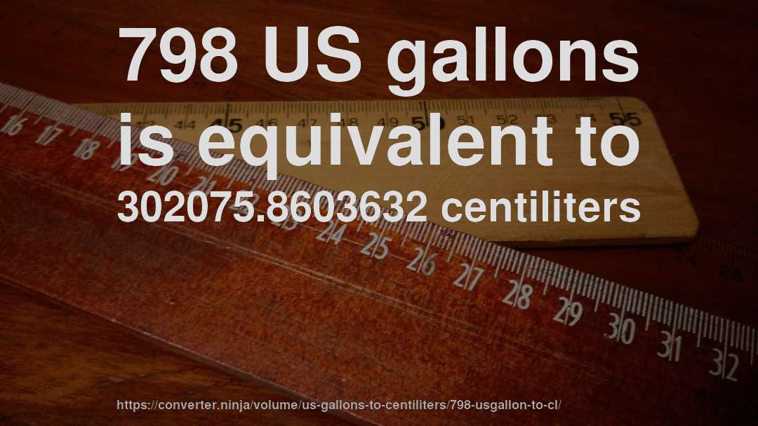 798 US gallons is equivalent to 302075.8603632 centiliters