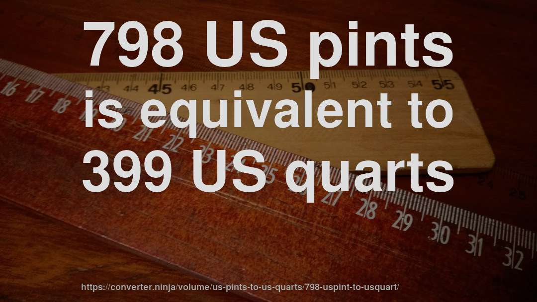 798 US pints is equivalent to 399 US quarts