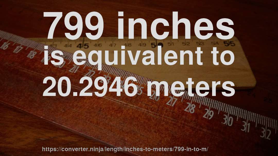 799 inches is equivalent to 20.2946 meters