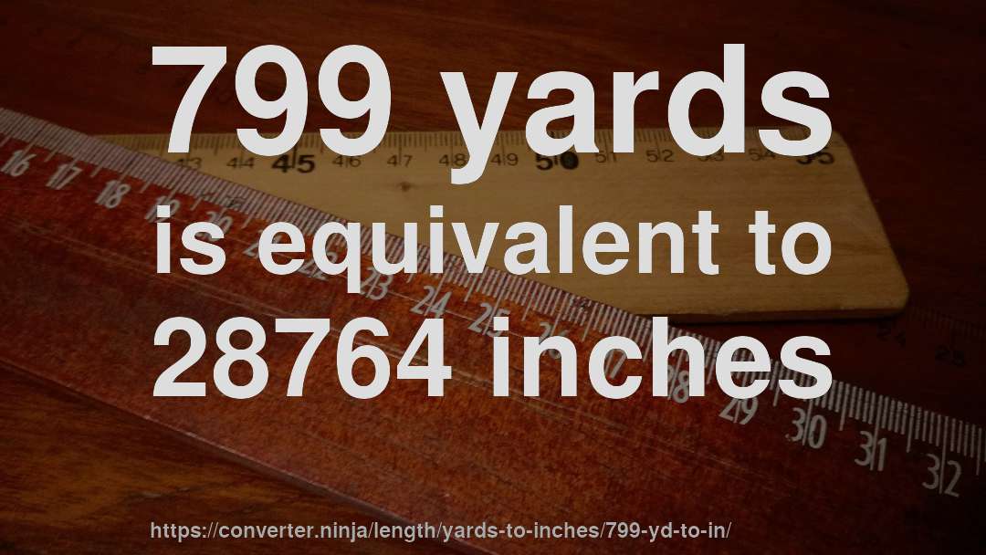 799 yards is equivalent to 28764 inches
