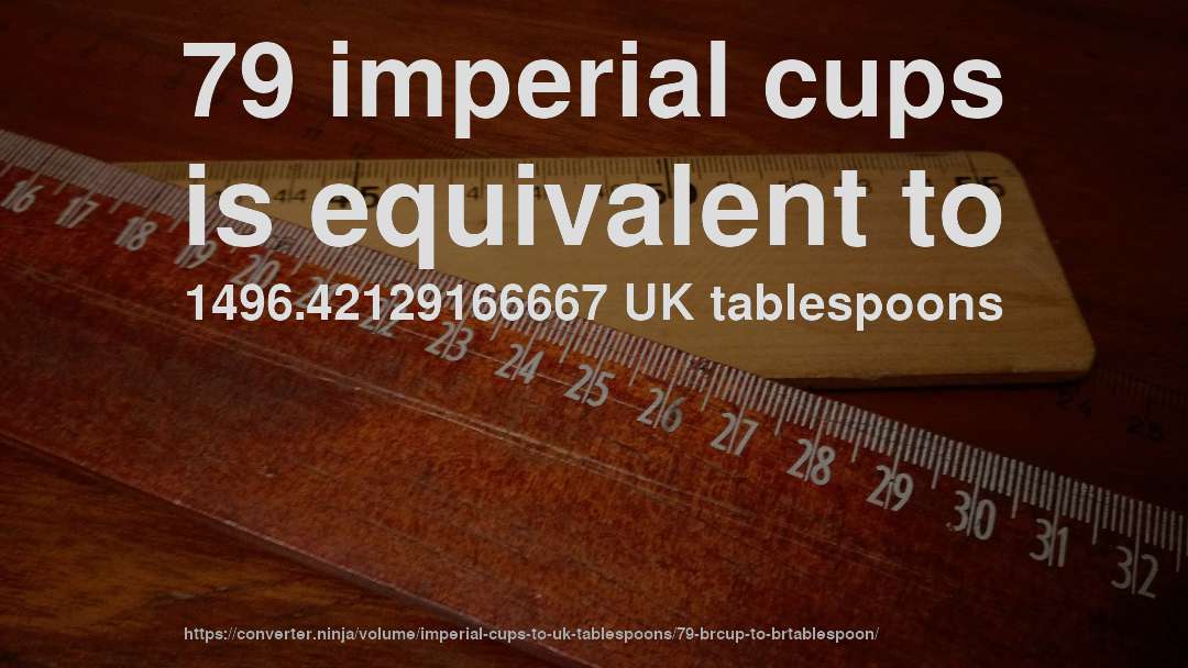79 imperial cups is equivalent to 1496.42129166667 UK tablespoons