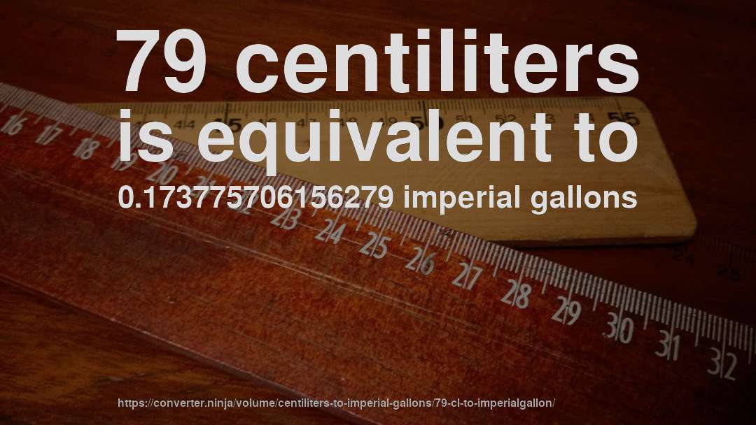 79 centiliters is equivalent to 0.173775706156279 imperial gallons