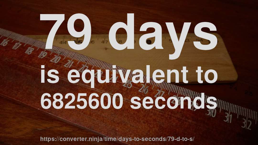 79 days is equivalent to 6825600 seconds