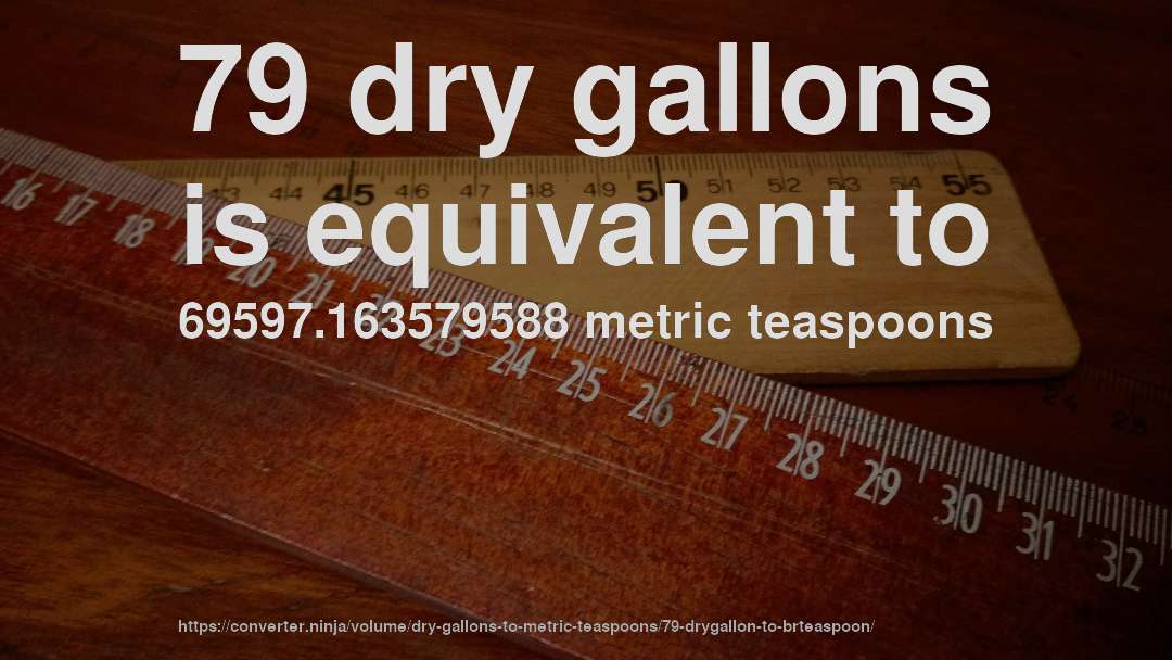 79 dry gallons is equivalent to 69597.163579588 metric teaspoons