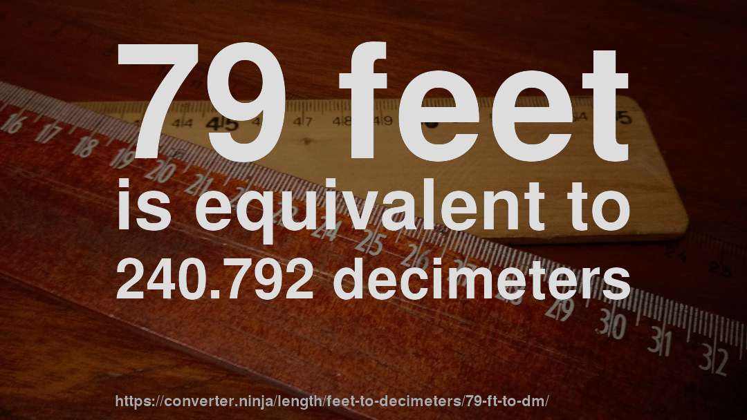 79 feet is equivalent to 240.792 decimeters