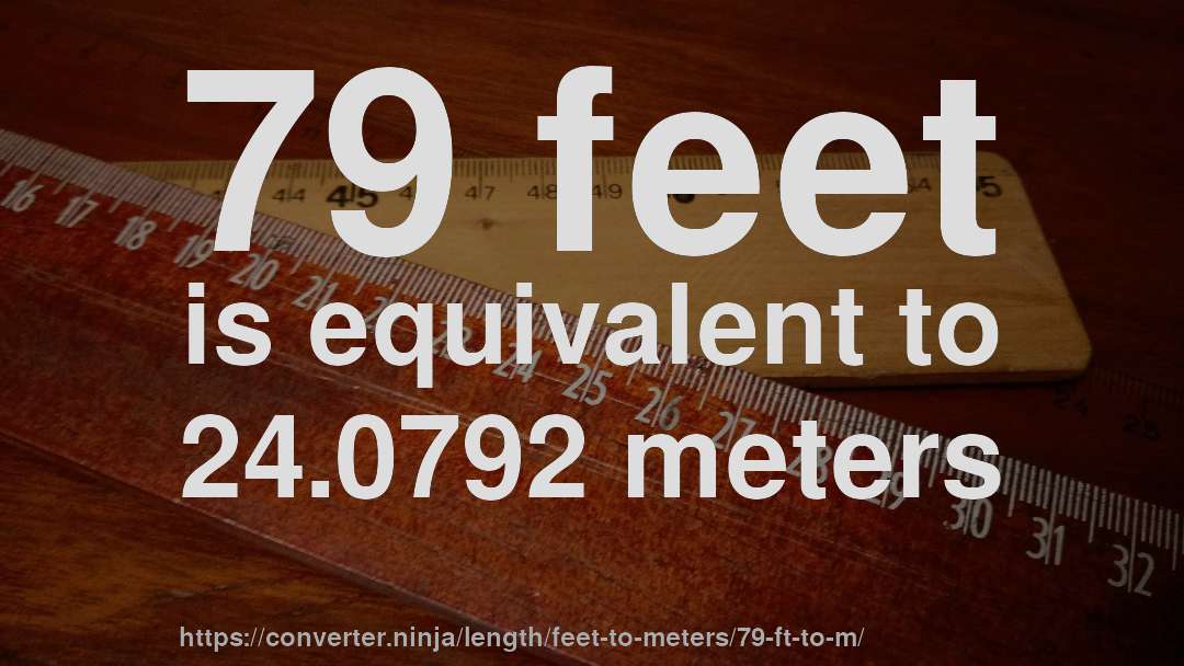 79 feet is equivalent to 24.0792 meters