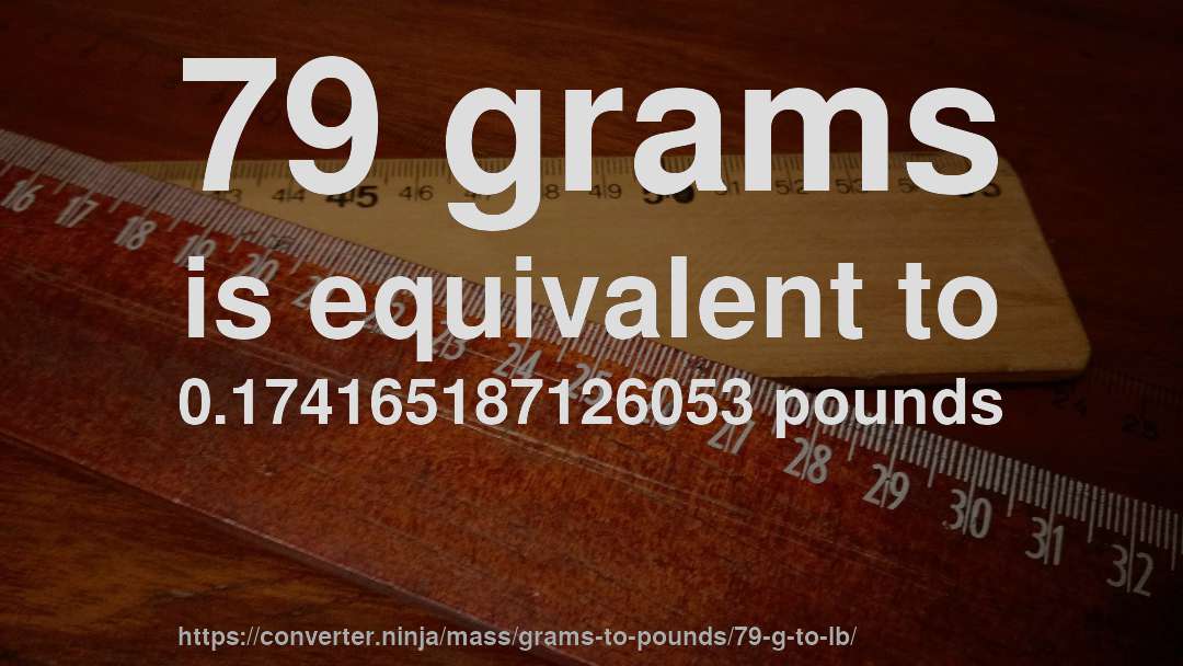 79 grams is equivalent to 0.174165187126053 pounds