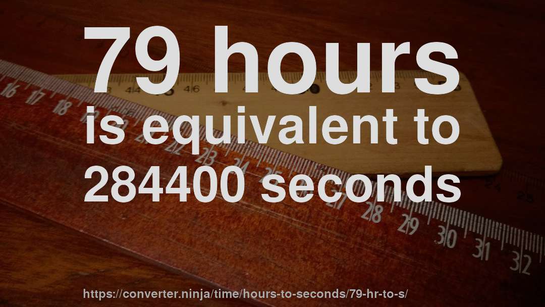79 hours is equivalent to 284400 seconds