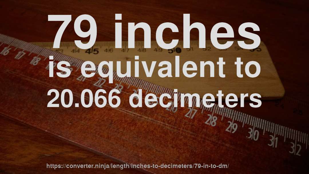 79 inches is equivalent to 20.066 decimeters