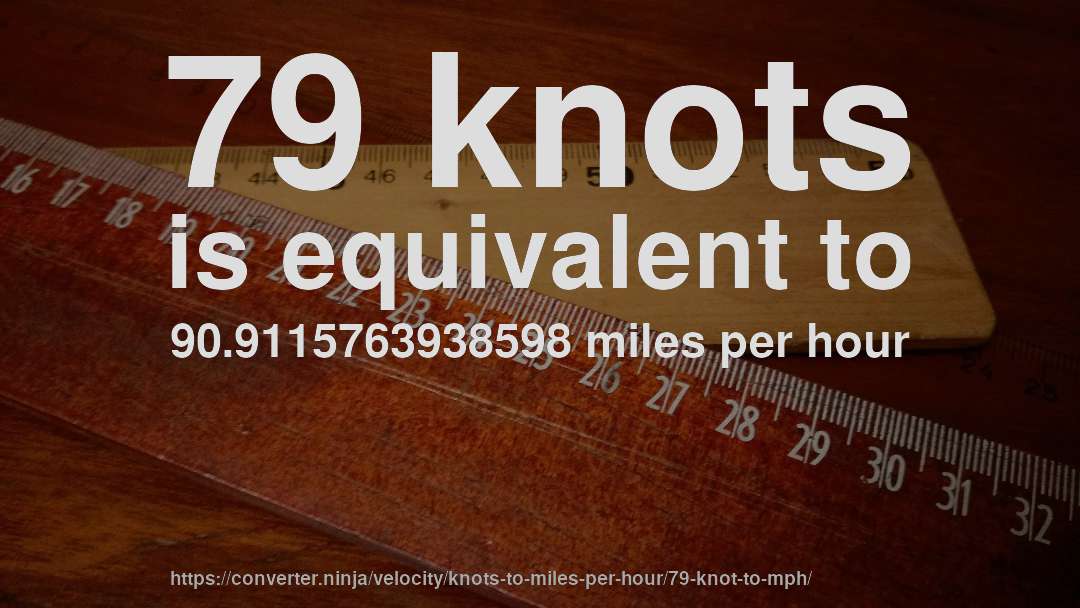 79 knots is equivalent to 90.9115763938598 miles per hour
