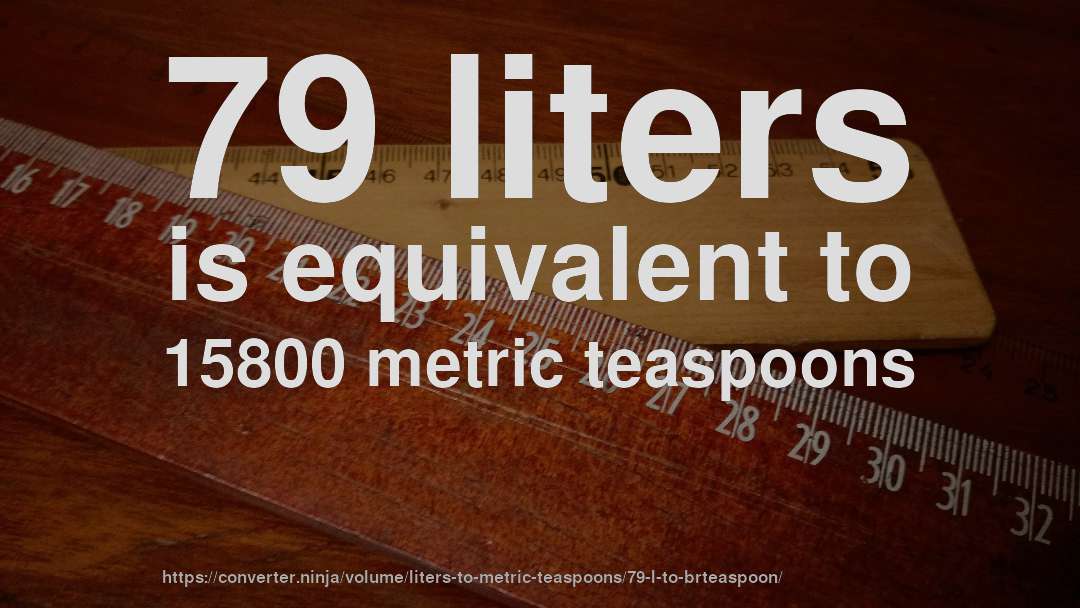 79 liters is equivalent to 15800 metric teaspoons