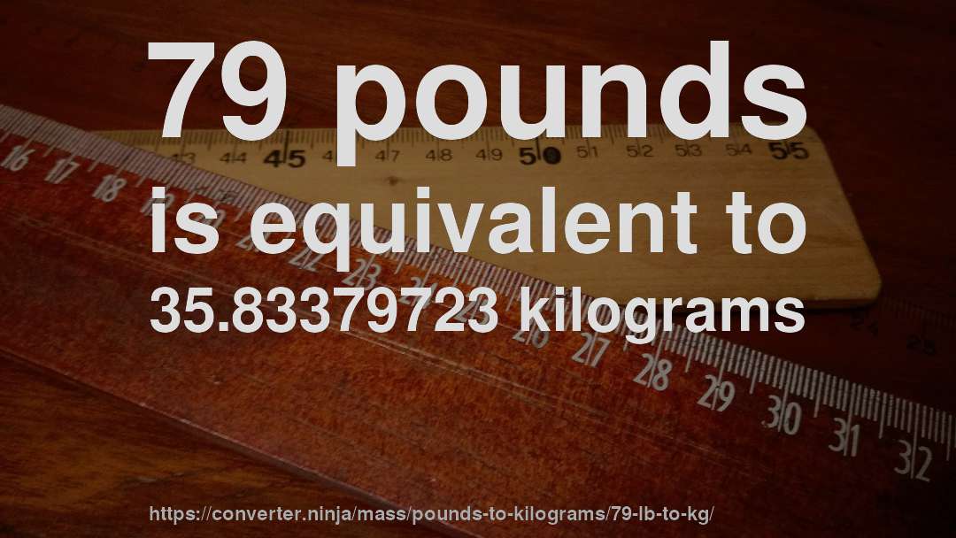 79 pounds is equivalent to 35.83379723 kilograms