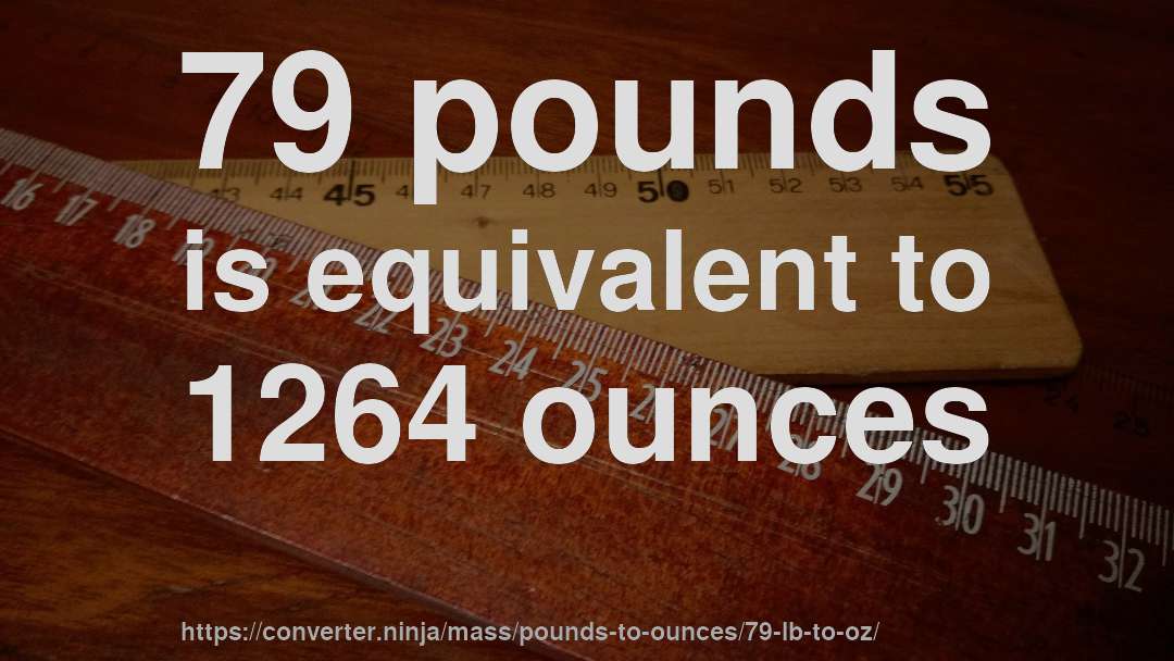79 pounds is equivalent to 1264 ounces
