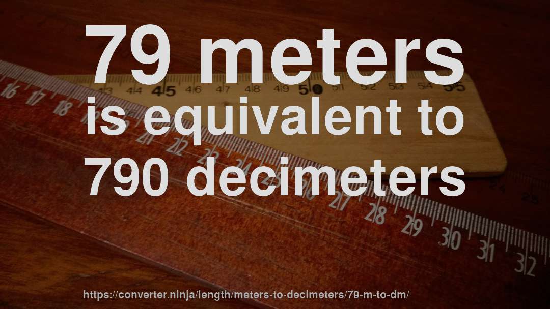79 meters is equivalent to 790 decimeters