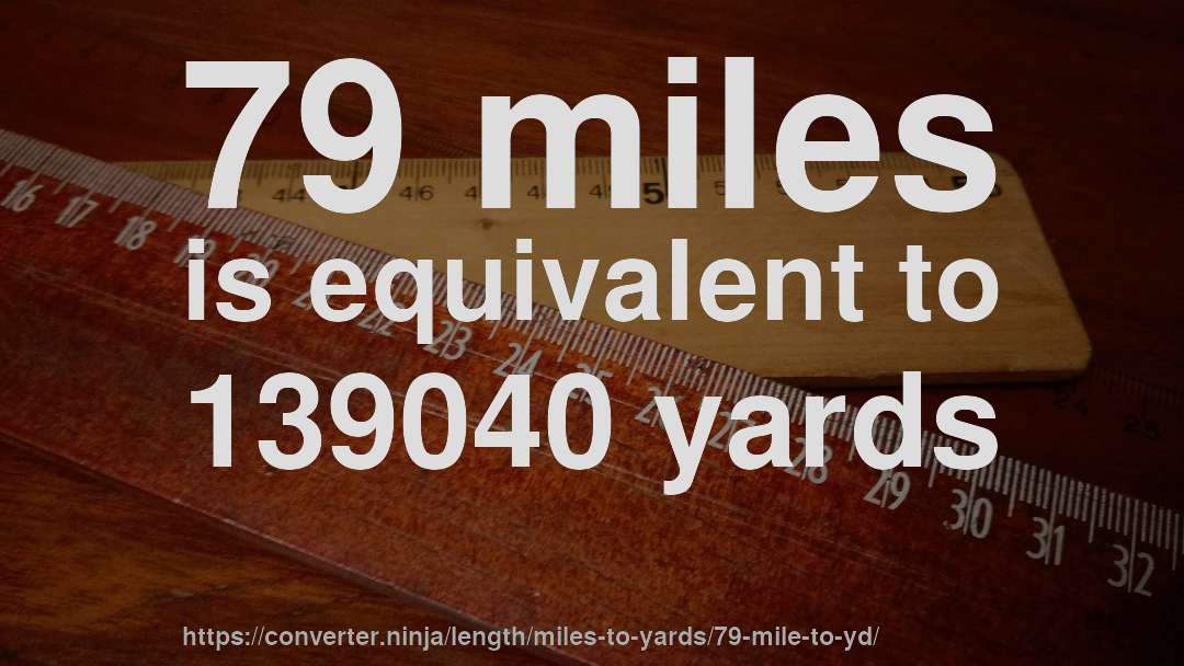79 miles is equivalent to 139040 yards