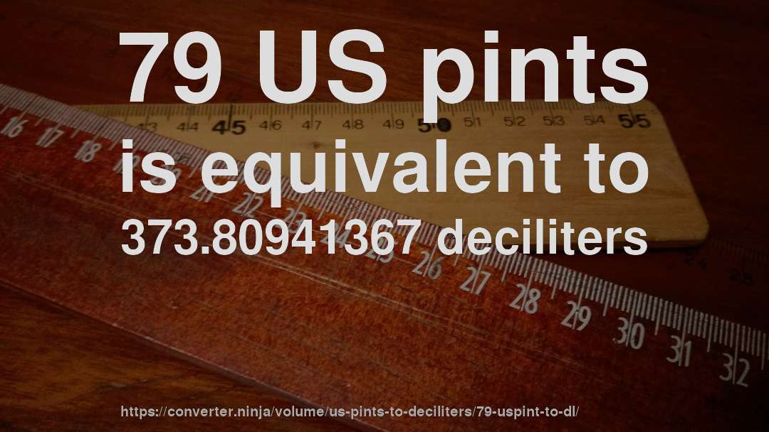 79 US pints is equivalent to 373.80941367 deciliters
