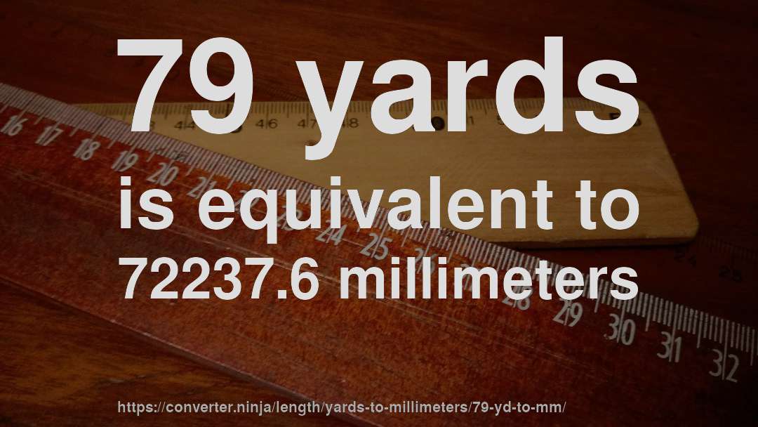 79 yards is equivalent to 72237.6 millimeters