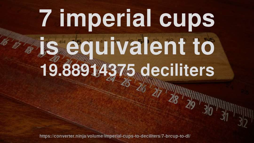 7 imperial cups is equivalent to 19.88914375 deciliters